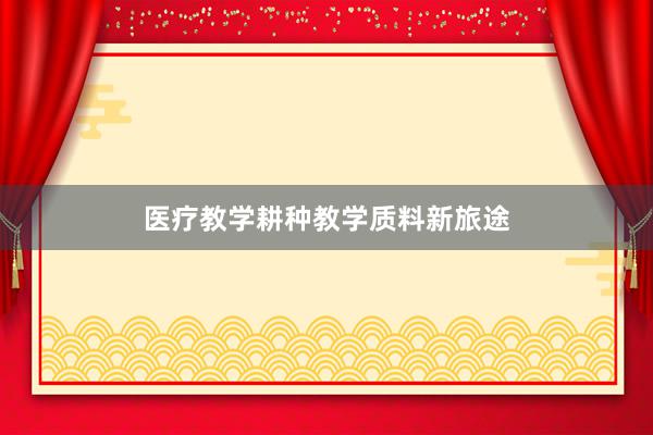 医疗教学耕种教学质料新旅途